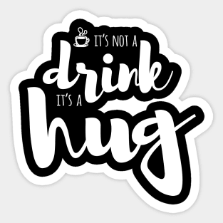 It's not a drink. It's a hug. Sticker